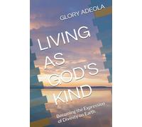 LIVING AS GOD'S KIND: Becoming the Expression of Divinity on Earth