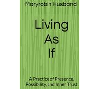 Living As If: A Practice of Presence, Possibility, and Inner Trust
