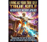 Living as Your True Self: Authenticity Without Apology: Navigating the Cost of Being Seen and the Freedom Beyond Performance