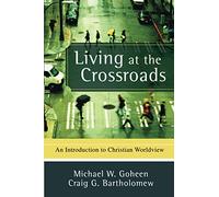 Living at the Crossroads: An Introduction to Christian Worldview