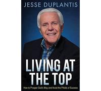 Living at the Top: How to Prosper God's Way and Avoid the Pitfalls of Success