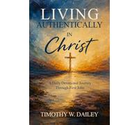 Living Authentically In Christ: A Daily Devotional Journey Through First John