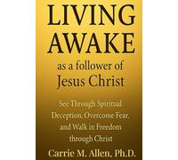 LIVING AWAKE as a follower of Jesus Christ: See Through Spiritual Deception, Overcome Fear, and Walk in Freedom through Christ