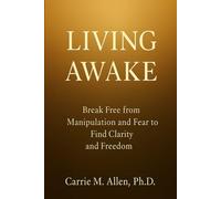 LIVING AWAKE: Break Free from Manipulation and Fear to Find Clarity and Freedom