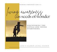 Living Awareness as Seeds of Wonder: Discovering the Little Life Inside Everything (Growing Companion)