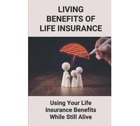 Living Benefits Of Life Insurance: Using Your Life Insurance Benefits While Still Alive: Understanding Cash Value Life Insurance