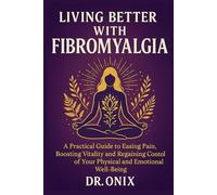 Living better with fibromyalgia through a clear and effective system: A practical guide to easing pain, boosting vitality and regaining control of ... and emotional well-being.: 2 (chronic pain)