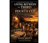 Living Between the Third and Fourth Cup: A Passover Study of Communion, Covenant, and the Coming Kingdom. Based on John 6 and Exodus 12 (Books By Renee Brown)