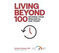 LIVING BEYOND 100: Reverse Your Biological Age Today