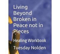 Living Beyond Broken in Peace not in Pieces: Healing Workbook
