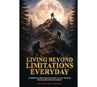 LIVING BEYOND LIMITATION EVERY DAY: Twelve Profound Principles on How to Live Beyond Your Limitations Every Day