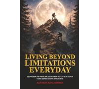 LIVING BEYOND LIMITATION EVERY DAY: Twelve Profound Principles on How to Live Beyond Your Limitations Every Day