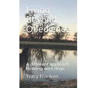 Living Beyond Obedience: A different approach to living with dogs