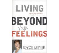 Living Beyond Your Feelings : Controlling Emotions So They Don't Control You