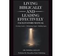 Living Biblically Leading Effectively: Facilitator Manual (Living Biblically, Leading Effectively (LBLE) Leadership Pathway™)