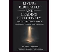 Living Biblically Leading Effectively: Participants Workbook (Living Biblically, Leading Effectively (LBLE) Leadership Pathway™)