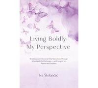Living Boldly: My Perspective: Real Classroom Stories to Help Teens Grow Through School and Life Challenges - with Insights for Parents and Teachers