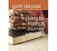 Living by Faith: A Journey with God: Are you ready to deepen your walk with God and build unshakable faith?