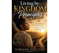 Living by Kingdom Principles: Aligning Your Life with God's Order