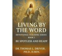 Living By The Word: Devotional Teaching Series BOOK 2 On Be Spotless And Ready (Living By The Word: Devotional Teachings on Christian Character, ... Christian Living and The Coming King)