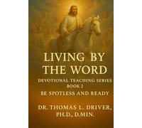 Living By The Word: Devotional Teaching Series BOOK 2 On Be Spotless And Ready (Living By The Word: Devotional Teachings on Christian Character, ... ... Christian Living and The Coming King)