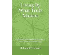 Living By What Truly Matters: A Gentle Path to Values, Decisions, and a More Meaningful Life