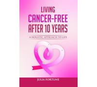 Living Cancer-Free After 10 Years: A Holistic Approach to Life