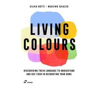Living Colours : Discovering their Language to Understand and Use them in Decorating your Home