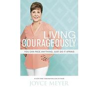Living Courageously: You Can Face Anything, Just Do It Afraid