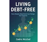 LIVING DEBT-FREE: How Lifestyle Adjustment Can Change Your Finances