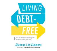 Living Debt-Free: The No-Shame, No-Blame Guide to Getting Rid of Your Debt