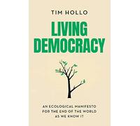 Living Democracy: An ecological manifesto for the end of the world as we know it