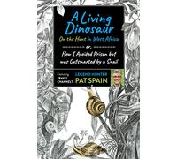 Living Dinosaur, A: On the Hunt in West Africa: or, How I Avoided Prison but was Outsmarted by a Snail