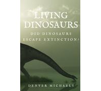 Living Dinosaurs: Did Dinosaurs Escape Extinction? (Extinction Escapees)