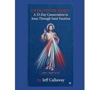LIVING DIVINE MERCY: A 33-Day Consecration to Jesus Through Saint Faustina