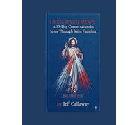 LIVING DIVINE MERCY: A 33-Day Consecration to Jesus Through Saint Faustina (Jeff Callaway's 33 Day Consecration Series)
