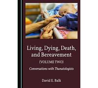 Living, Dying, Death, and Bereavement (Volume Two): Conversations with Thanatologists