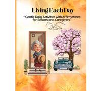 Living Each Day: Gentle Daily Activities with Affirmations for Seniors and Caregivers
