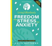 Living Effortlessly: Freedom from Stress and Anxiety. A Guide to Self-Discovery.
