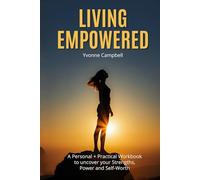 Living Empowered: A Personal + Practical Workbook to uncover your Strengths, Power and Self-Worth