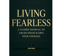 Living Fearless: A Guided Journal to Crush Doubt & Own Your Courage