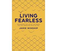 Living Fearless - Exchanging the Lies of the World for the Liberating Truth of God