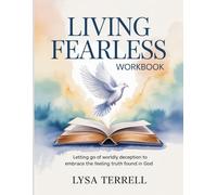 LIVING FEARLESS WORKBOOK: LETTING GO OF WORLDLY DECEPTION TO EMBRACE THE FEELING TRUTH FOUND IN GOD