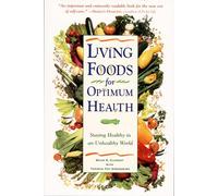 Living Foods for Optimum Health: Your Complete Guide to the Healing Power of Raw Foods