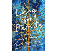 Living for Eternity : Knowing the God of Forever