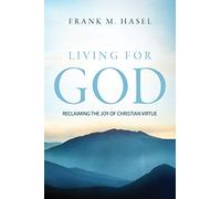 Living for God : Virtuous Living in a Vicious Worl