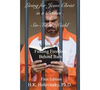 Living for Jesus Christ in a Broken & Sin-Filled World: Volume 23: Finding Freedom Behind Bars: Finding Freedom Behind Bars