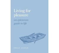 Living for Pleasure : An Epicurean Guide to Life