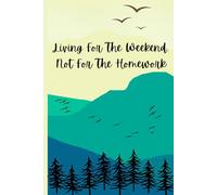 Living For The Weekend, Not For The Homework: A perfect notebook for students, professionals or, a gift for your friend