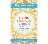 Living Forever Young: The 10 Secrets to Optimal Strength, Energy & Vitality